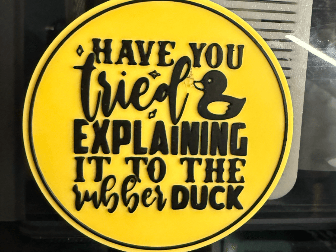 HAVE YOU TRIED EXPLAINING IT TO THE RUBBER DUCK?